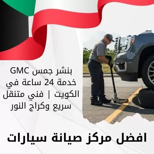 بنشر متنقل جمس GMC خدمة 24 ساعة في الكويت | فني متنقل سريع وكراج النور