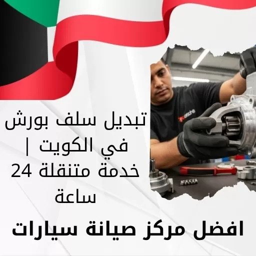 تبديل سلف بورش في الكويت | خدمة متنقلة 24 ساعة