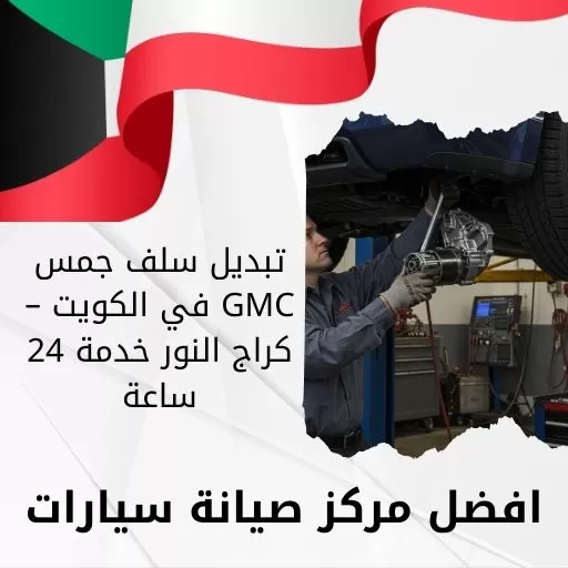 تبديل سلف جمس GMC في الكويت – كراج النور خدمة 24 ساعة