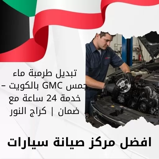 تبديل طرمبة ماء جمس GMC بالكويت – خدمة 24 ساعة مع ضمان | كراج النور