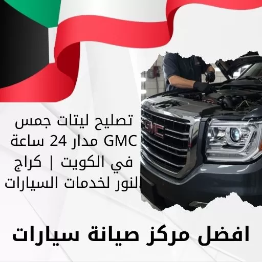 تصليح ليتات جمس GMC مدار 24 ساعة في الكويت | كراج النور لخدمات السيارات