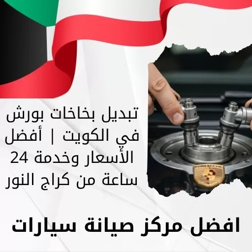 تبديل بخاخات بورش في الكويت | أفضل الأسعار وخدمة 24 ساعة من كراج النور