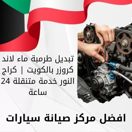 تبديل طرمبة ماء لاند كروزر بالكويت | كراج النور خدمة متنقلة 24 ساعة