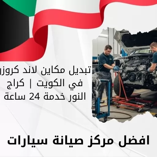 تبديل مكاين لاند كروزر في الكويت | كراج النور خدمة 24 ساعة