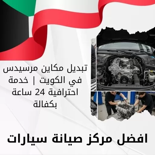 تبديل مكاين مرسيدس في الكويت | خدمة احترافية 24 ساعة بكفالة