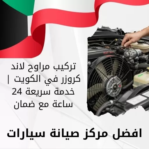 تركيب مراوح لاند كروزر في الكويت | خدمة سريعة 24 ساعة مع ضمان