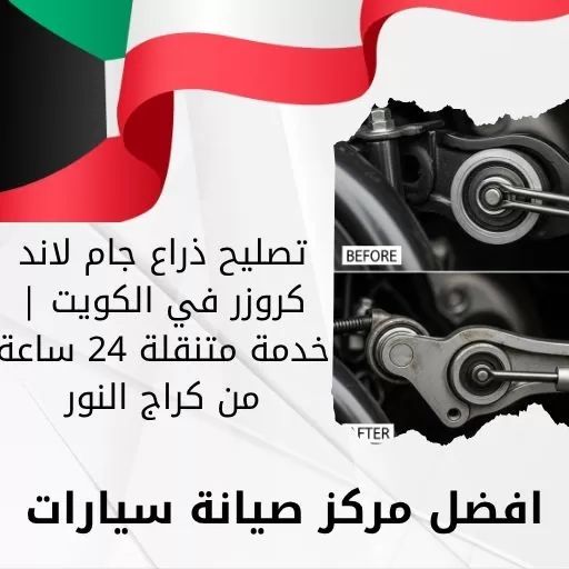 تصليح ذراع جام لاند كروزر في الكويت | خدمة متنقلة 24 ساعة من كراج النور