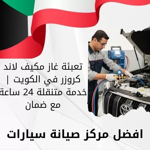 تعبئة غاز مكيف لاند كروزر في الكويت | خدمة متنقلة 24 ساعة مع ضمان