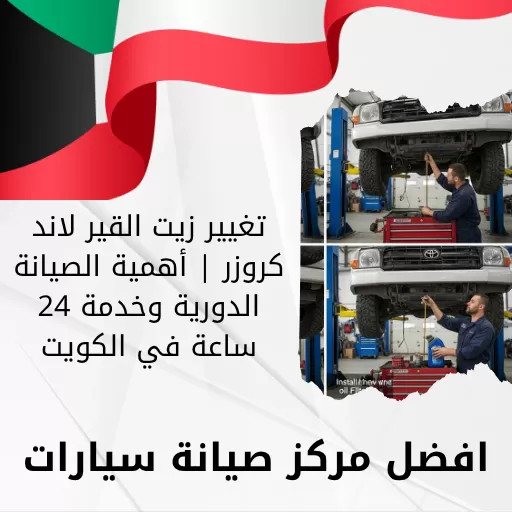 تغيير زيت القير لاند كروزر | أهمية الصيانة الدورية وخدمة 24 ساعة في الكويت