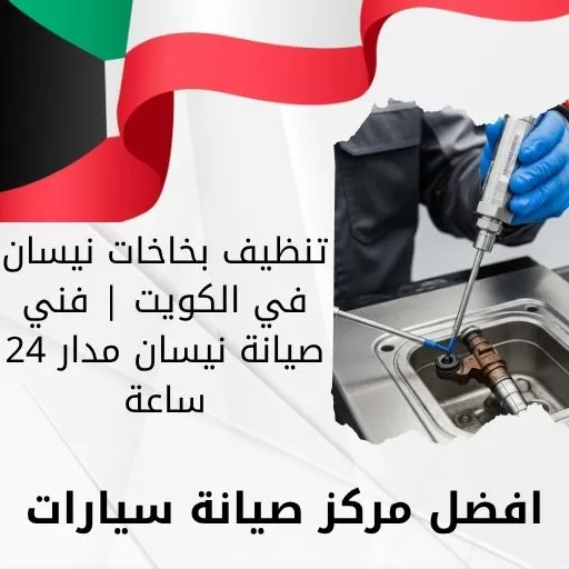 تنظيف بخاخات نيسان في الكويت | فني صيانة نيسان مدار 24 ساعة
